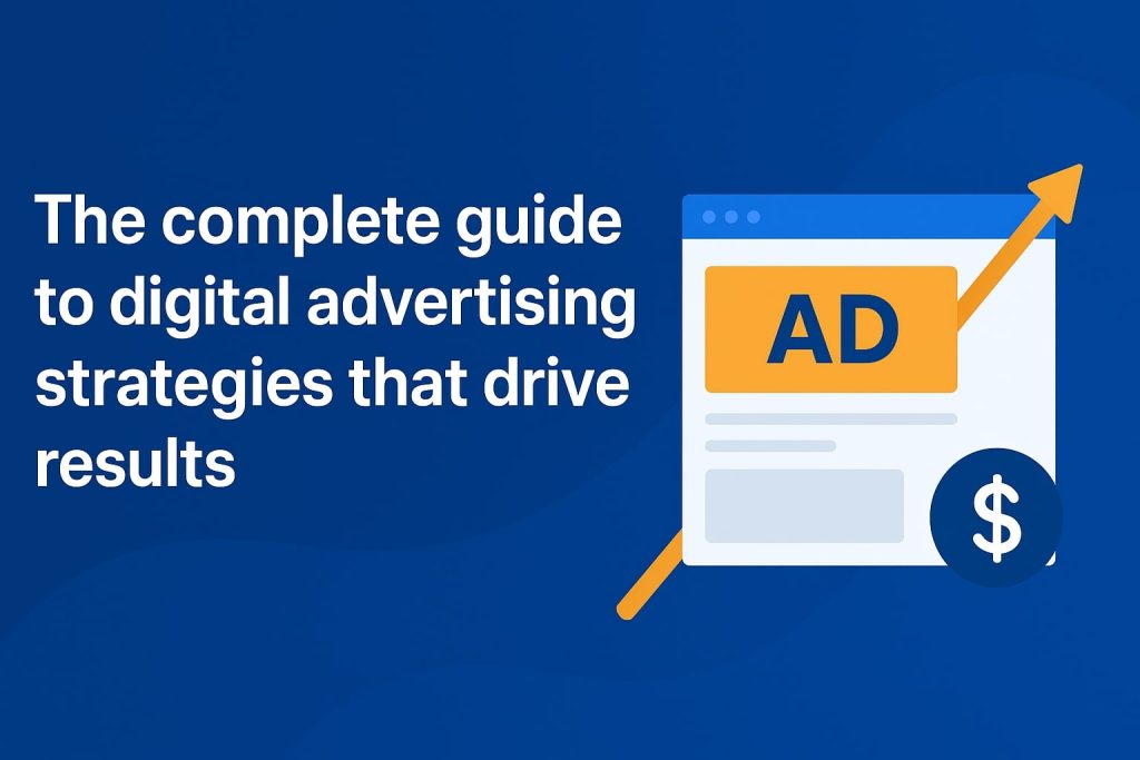 The complete guide to digital advertising strategies that drive results
